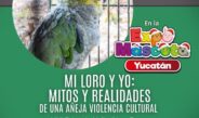 PROYECTO SANTA MARÍA INVITA A LAS PLÁTICAS SOBRE LOROS, MITOS Y REALIDADES DE UNA AÑEJA VIOLENCIA CULTURAL